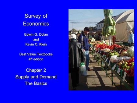 Dolan, Microeconomics 4e, Ch. 2 Survey of Economics Edwin G. Dolan and Kevin C. Klein Best Value Textbooks 4 th edition Chapter 2 Supply and Demand The.