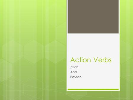 Action Verbs Zach And Payton. What is an action verb? Any verb that modifies a noun to make it physically do something.