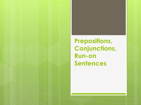 Prepositions, Conjunctions, Run-on Sentences. Schoolhouse Rock  Watch “Prepositions” on You Tube.