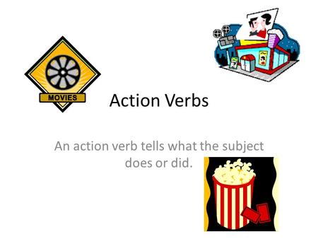 Action Verbs An action verb tells what the subject does or did.