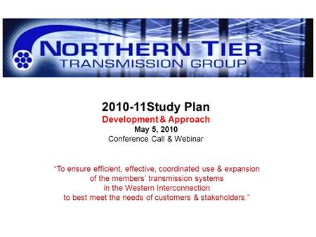 Study Plan Development & Approach May 5, 2010 Conference Call & Webinar “To ensure efficient, effective, coordinated use & expansion of the members’