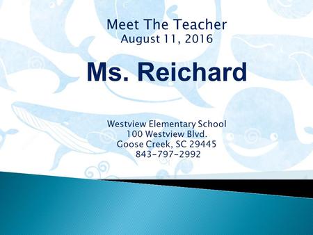 Meet The Teacher August 11, 2016 Ms. Reichard Westview Elementary School 100 Westview Blvd. Goose Creek, SC