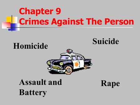 Chapter 9 Crimes Against The Person Homicide Suicide Assault and Battery Rape.