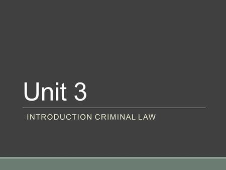 Unit 3 INTRODUCTION CRIMINAL LAW. WHAT IS A CRIME? Turn to your neighbour and brainstorm what you think a “crime” is Write your definition down in 3-4.