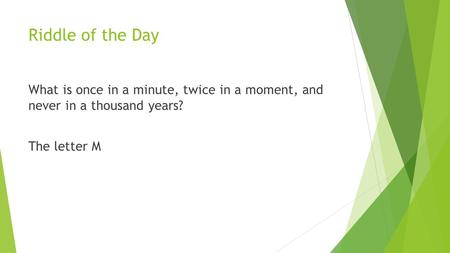 Riddle of the Day What is once in a minute, twice in a moment, and never in a thousand years? The letter M.