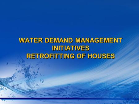 WATER DEMAND MANAGEMENT INITIATIVES RETROFITTING OF HOUSES.