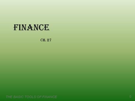 THE BASIC TOOLS OF FINANCE 0 Finance Ch. 27. THE BASIC TOOLS OF FINANCE 1 Introduction  The financial system coordinates saving and investment.  Participants.