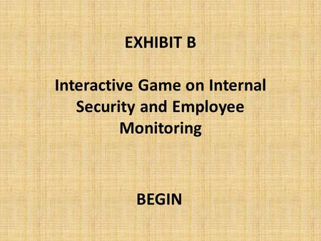 EXHIBIT B Interactive Game on Internal Security and Employee Monitoring BEGIN.