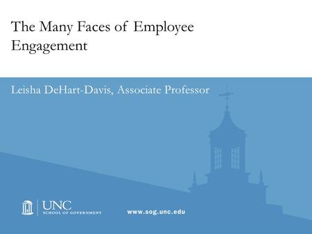 The Many Faces of Employee Engagement Leisha DeHart-Davis, Associate Professor.