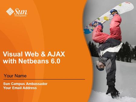 Visual Web & AJAX with Netbeans 6.0 Your Name Sun Campus Ambassador Your  Address.