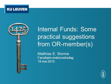 Internal Funds: Some practical suggestions from OR-member(s) Matthias E. Storme Facultaire onderzoeksdag 19 mei 2015.