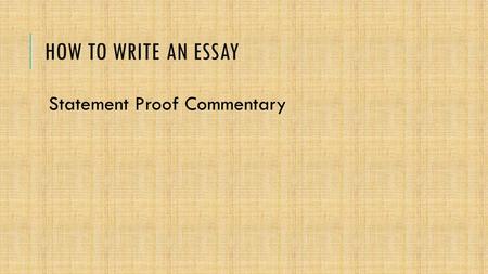 HOW TO WRITE AN ESSAY Statement Proof Commentary.