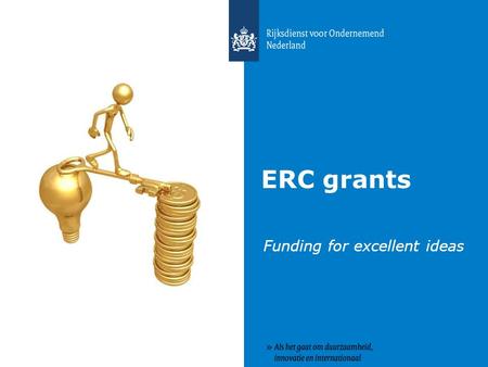 ERC grants Funding for excellent ideas. European Research Council - mission 2 To encourage the highest quality research in Europe through competitive.