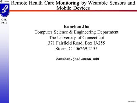 IntroOH-1 CSE 5810 Remote Health Care Monitoring by Wearable Sensors and Mobile Devices Kanchan Jha Computer Science & Engineering Department The University.