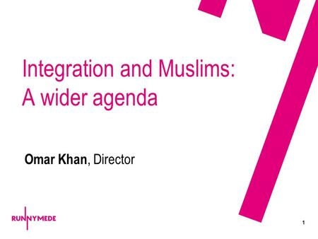 1 Integration and Muslims: A wider agenda Omar Khan, Director.