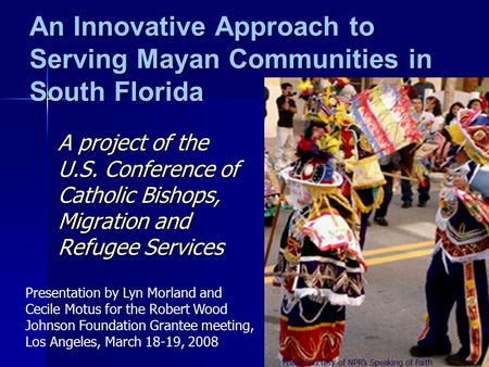 An Innovative Approach to Serving Mayan Communities in South Florida A project of the U.S. Conference of Catholic Bishops, Migration and Refugee Services.