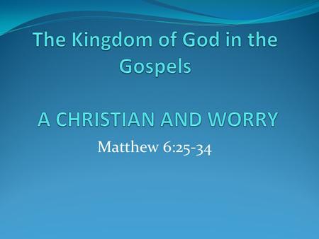 Matthew 6: We are, perhaps, uniquely among the earth’s creatures the worrying animal. We worry away our lives, fearing the future, discontent with.