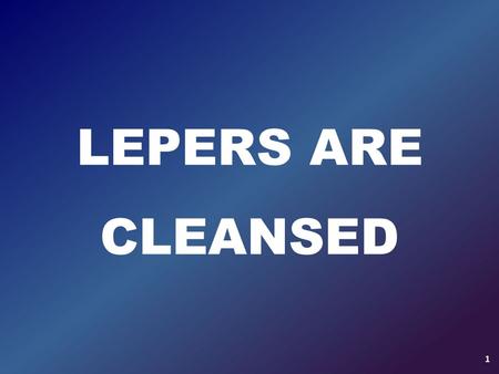 LEPERS ARE CLEANSED 1. Leviticus 13:1-3 1 The L ORD said to Moses and Aaron, 2 “When anyone has a swelling or a rash or a shiny spot on their skin that.