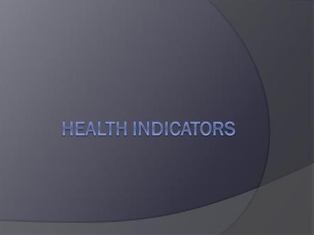 Health Indicators  A characteristic of an individual, population, or environment which is subject to measurement (directly or indirectly) and can be.