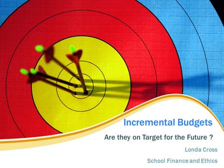 Incremental Budgets Londa Cross School Finance and Ethics Are they on Target for the Future ?