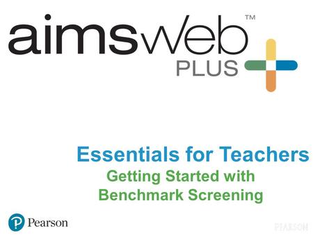 Essentials for Teachers Getting Started with Benchmark Screening.