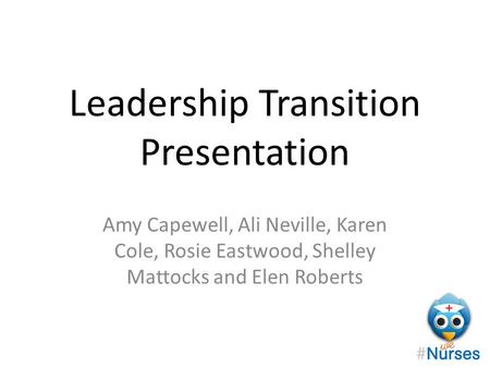 Leadership Transition Presentation Amy Capewell, Ali Neville, Karen Cole, Rosie Eastwood, Shelley Mattocks and Elen Roberts.