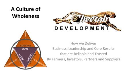 A Culture of Wholeness How we Deliver Business, Leadership and Core Results that are Reliable and Trusted By Farmers, Investors, Partners and Suppliers.