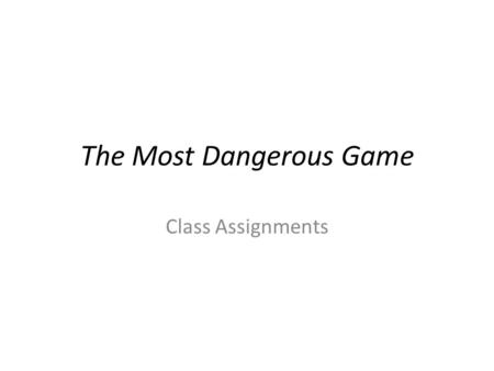 The Most Dangerous Game Class Assignments. Instructions Read the fictional story The Most Dangerous Game: pages from Perrine’s Literature. Complete.