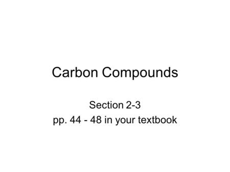 Carbon Compounds Section 2-3 pp in your textbook.