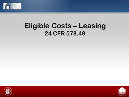 Eligible Costs – Leasing 24 CFR Program Components Leasing is an eligible cost under the following CoC program components: – Permanent supportive.