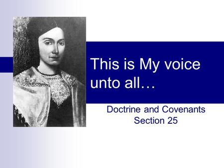 This is My voice unto all… Doctrine and Covenants Section 25.