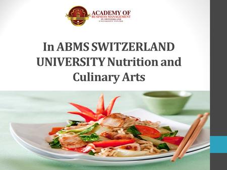 In ABMS SWITZERLAND UNIVERSITY Nutrition and Culinary Arts.