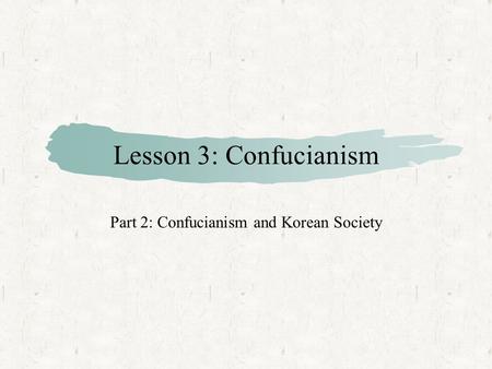 Lesson 3: Confucianism Part 2: Confucianism and Korean Society.