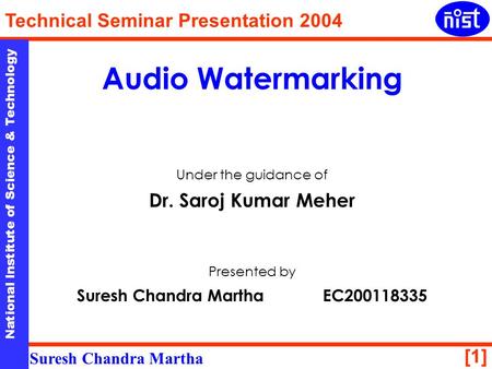 [1] National Institute of Science & Technology Technical Seminar Presentation 2004 Suresh Chandra Martha National Institute of Science & Technology Audio.