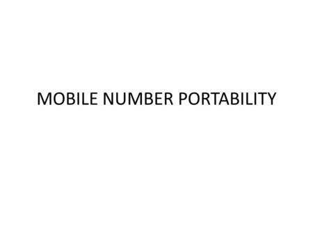 MOBILE NUMBER PORTABILITY. NUMBER PORTABILITY TYPES BENEFITS ECONOMIC ISSUES.