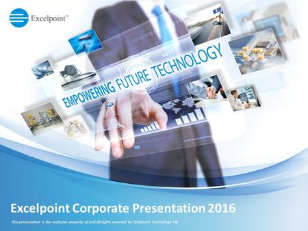 Excelpoint Corporate Presentation 2016 This presentation is the exclusive property of and all rights reserved by Excelpoint Technology Ltd.