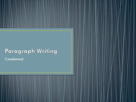 Condensed. Topic Sentence Supporting Details Three Es of Explanation Concluding Sentence Transitions.