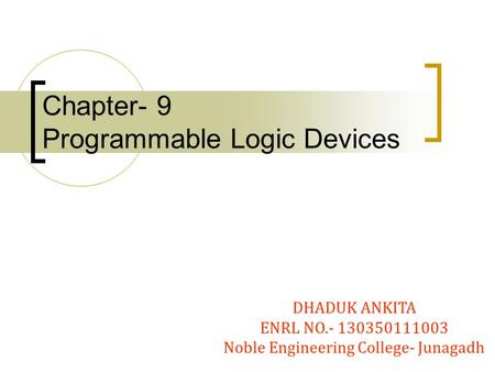 Chapter- 9 Programmable Logic Devices DHADUK ANKITA ENRL NO Noble Engineering College- Junagadh.