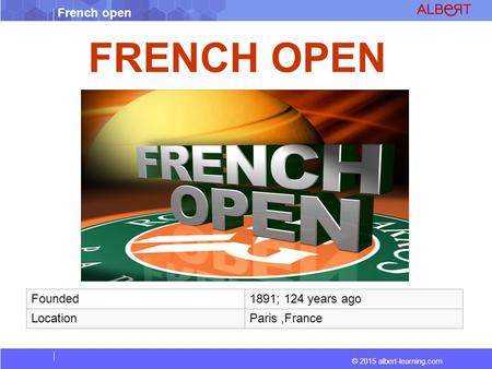 © 2015 albert-learning.com French open FRENCH OPEN Founded1891; 124 years ago LocationParis,France.