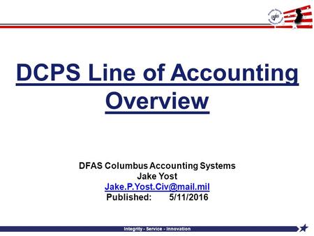 DCPS Line of Accounting Overview Integrity - Service - Innovation DFAS Columbus Accounting Systems Jake Yost