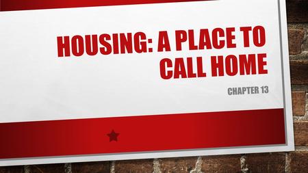 HOUSING: A PLACE TO CALL HOME CHAPTER 13. YOUR HOUSING OPTIONS 13.1.