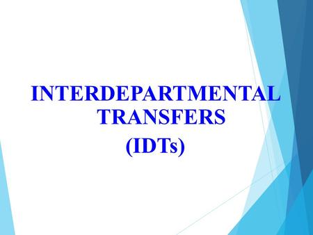 INTERDEPARTMENTAL TRANSFERS (IDTs). WHAT IS THE PURPOSE OF AN IDT? The Interdepartmental Transfer (IDT) form should be used only between College departments.