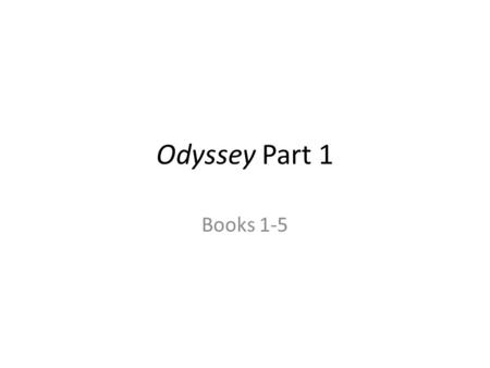 Odyssey Part 1 Books 1-5. Odyssey as nostos (return home) of Odysseus Relationship between Iliad and Odyssey? Question of who is the “best [aristos] of.