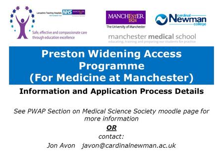 Preston Widening Access Programme (For Medicine at Manchester) Information and Application Process Details See PWAP Section on Medical Science Society.