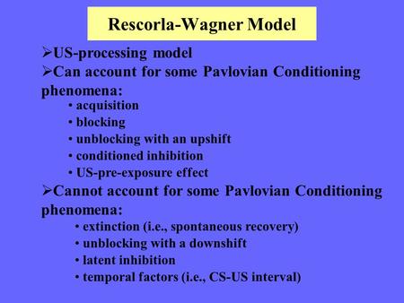 Rescorla-Wagner Model  US-processing model  Can account for some Pavlovian Conditioning phenomena: acquisition blocking unblocking with an upshift conditioned.