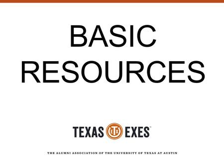 BASIC RESOURCES. BASIC RESOURCES: Listed as official group on TexasExes.org Registered trademark Chapter/Network Logo Event listing on TexasExes.org 25%