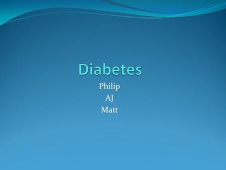 Philip AJ Matt. Diabetes Mellitus Also called simply Diabetes, is a disease characterized by high blood glucose(Hyperglycemia) resulting from inadequate.