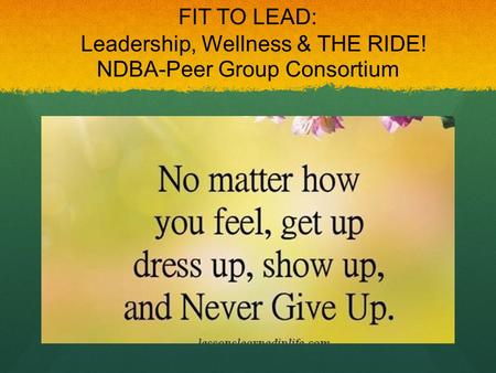 FIT TO LEAD: Leadership, Wellness & THE RIDE! NDBA-Peer Group Consortium.