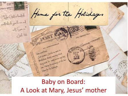 Baby on Board: A Look at Mary, Jesus’ mother. A RECAP Last week, we explored who Joseph was and investigated his example, learning that he was to provide.