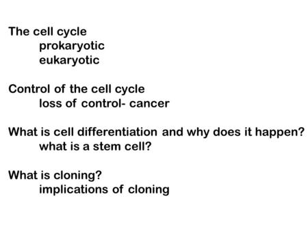 The cell cycle prokaryotic eukaryotic Control of the cell cycle loss of control- cancer What is cell differentiation and why does it happen? what is a.